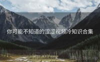 你可能不知道的涩涩视频冷知识合集