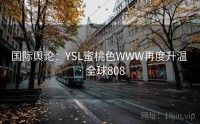 国际舆论：YSL蜜桃色WWW再度升温 · 全球808