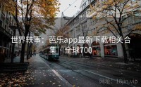 世界轶事：芭乐app最新下载相关合集 · 全球700