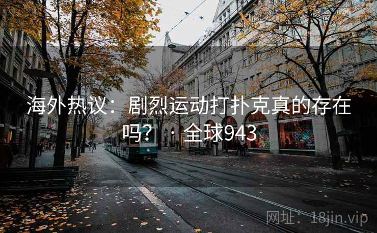 海外热议:剧烈运动打扑克真的存在吗? · 全球943 海外热议:剧烈运动打扑克真的存在吗? · 全球943